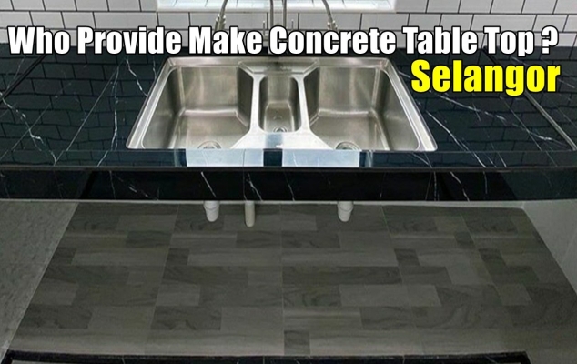 Who Provide Make Kitchen Concrete Table Top In Selangor