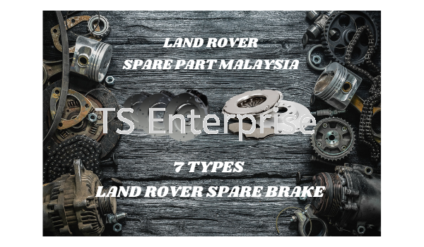 A Full Introduction to Land Rover Spare Part – 7 types of Land Rover Spare Brake