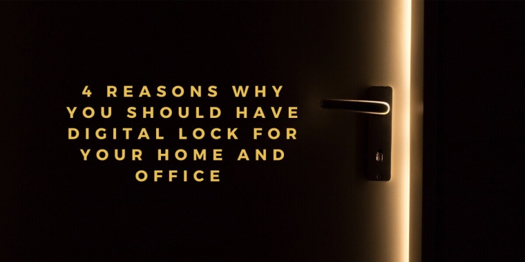 4 Reasons Why You Should Have Digital Lock for Your Home & Office