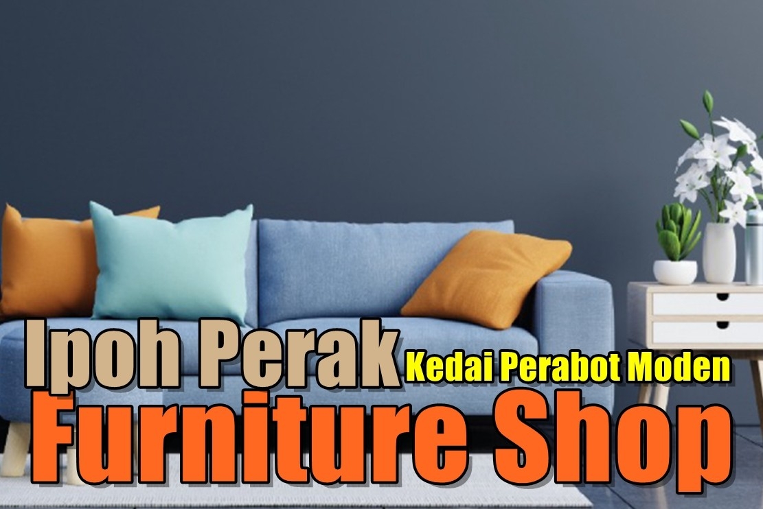 Kedai Perabot Di Ipoh Perak Perak / Ipoh /  Bidor /  Batu Gajah /  Sitiawan / Slim River / Tanjung Malim  Perabot Senarai Pedagang