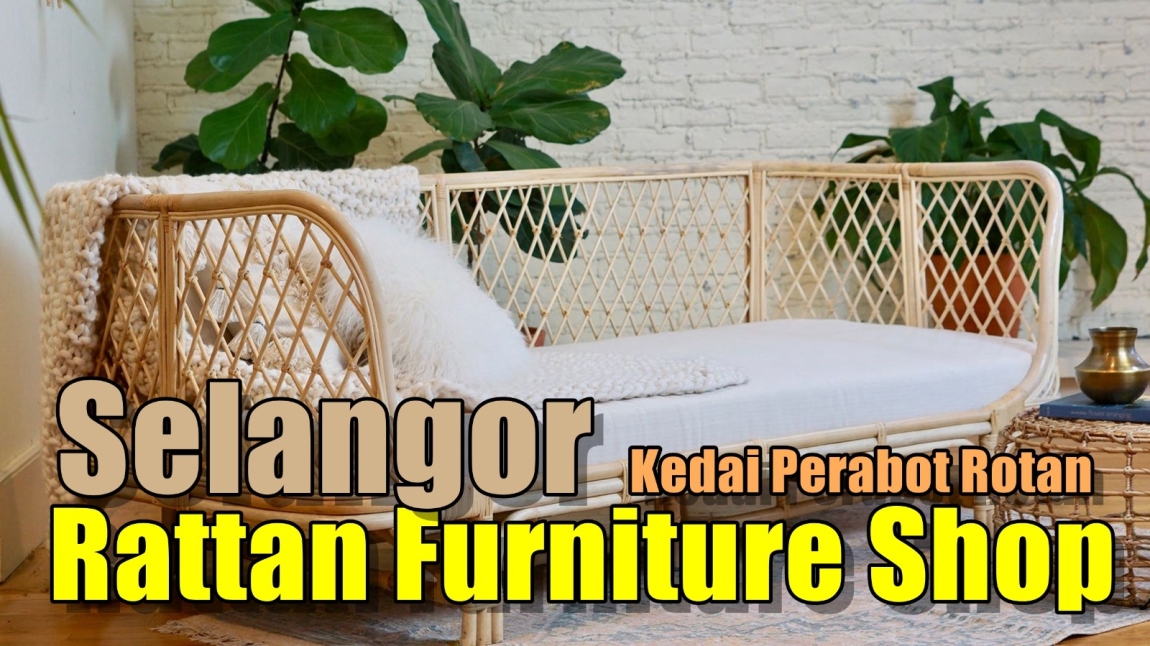 Selangor Rattan Furniture Shop List  Selangor / Kuala Lumpur / Klang / Puchong / Kepong / Shah Alam / Klang Valley Furniture Merchant Lists