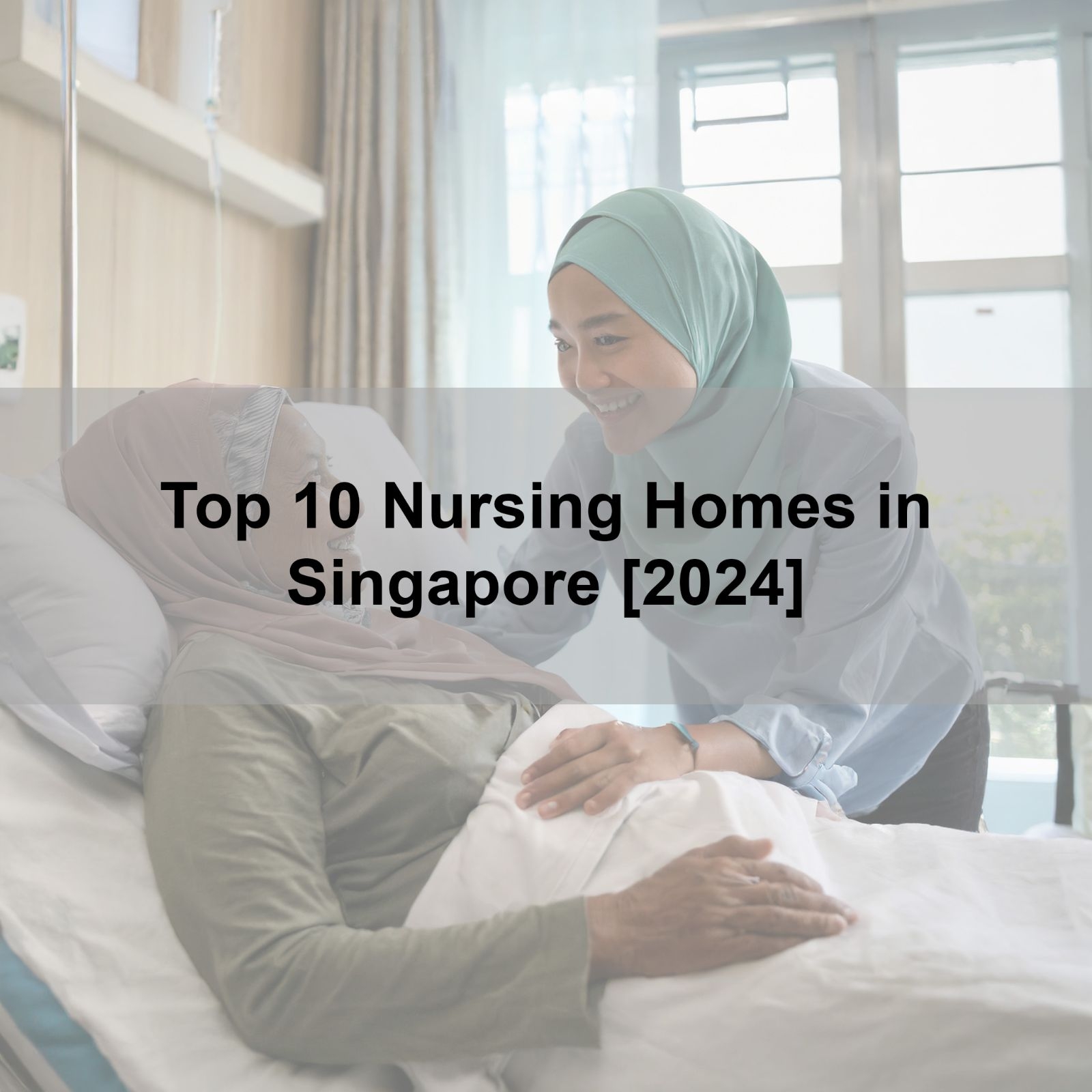 Top 10 Nursing Homes in Singapore [2024]