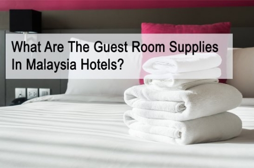 What Are The Guest Room Supplies In Malaysia Hotels?