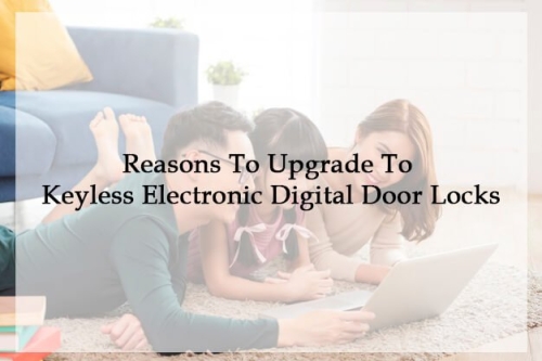 Reasons To Upgrade To Keyless Electronic Digital Door Locks