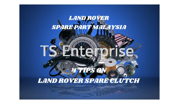 A Full Introduction to Land Rover Spare Part – 4 Important Tips on Clutch