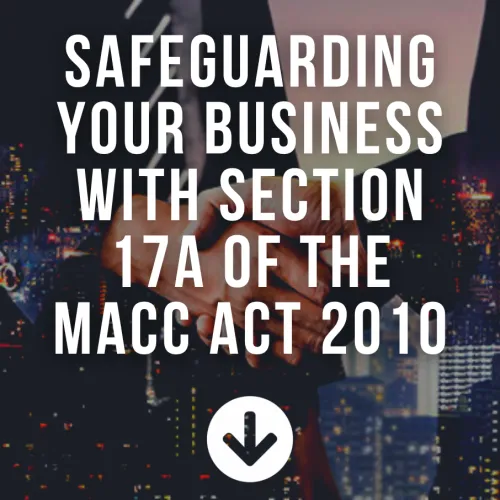 Safeguarding Your Business With Section 17A of The MACC Act 2010