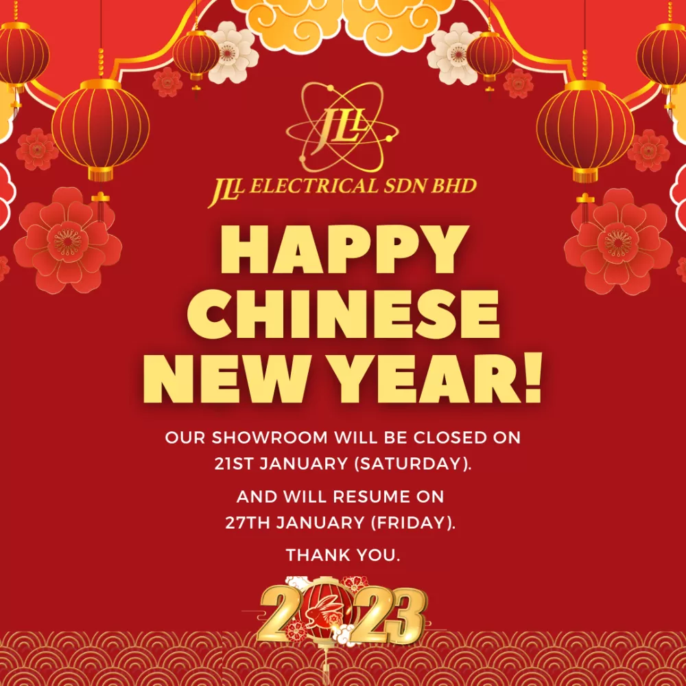 Dear all,    Our showroom will be closed on 21st January (Saturday). And will resume as usual on 27th January (Friday).   We wish you all have a Happy and Prosperous Chinese New Year.    Thank you. - JLL Electrical SDN BHD Management