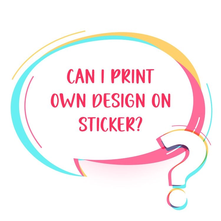 Can I print my design on sticker?