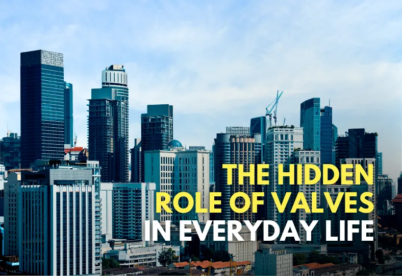 The Hidden Role of Valves in Everyday Life: How They Keep the World Flowing