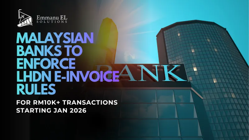 📢 Malaysian Banks to Enforce LHDN E-Invoice Rules for RM10k+ Transactions Starting Jan 2026