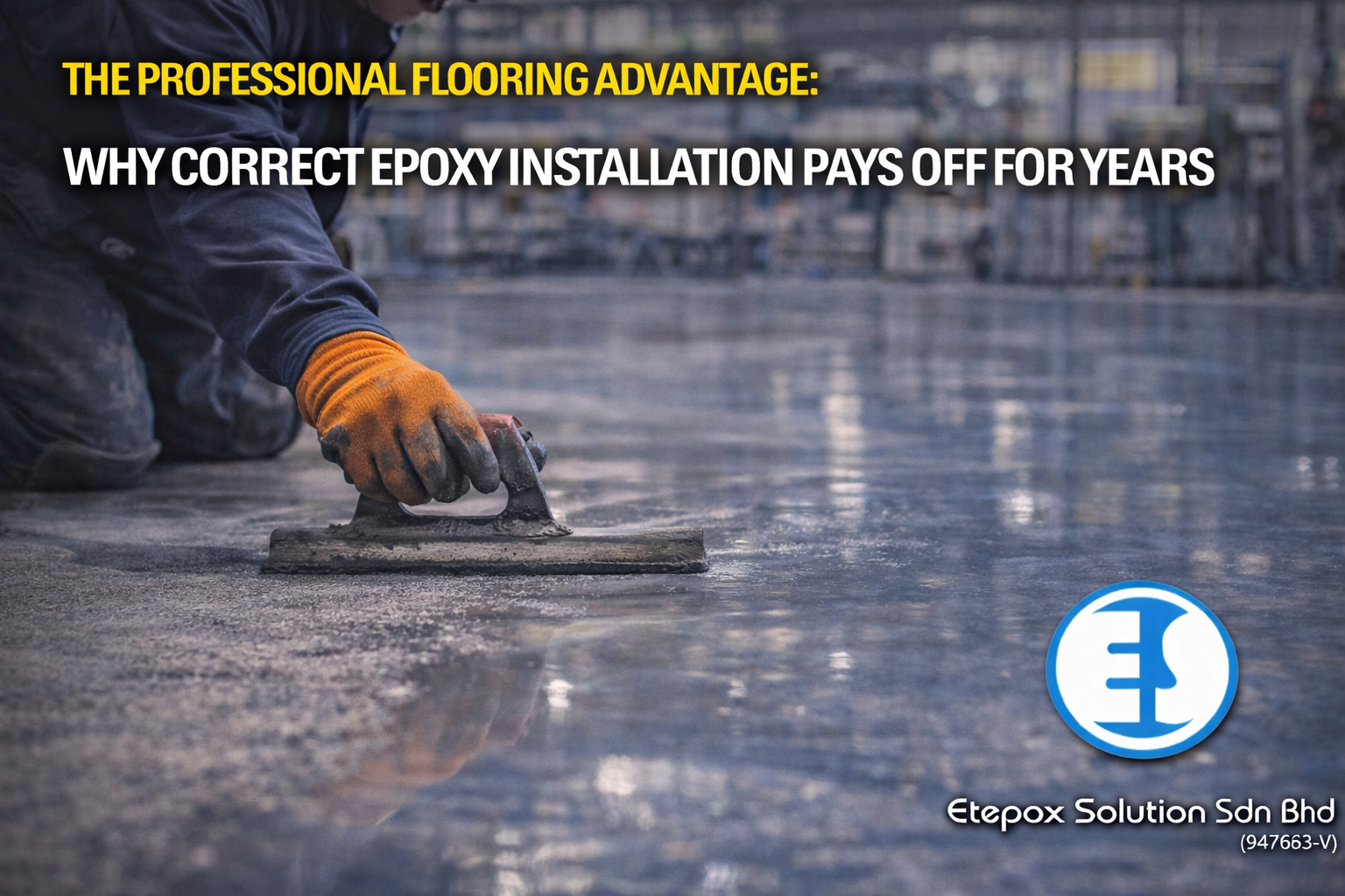 The Professional Flooring Advantage: Why Correct Epoxy Installation Pays Off for Years