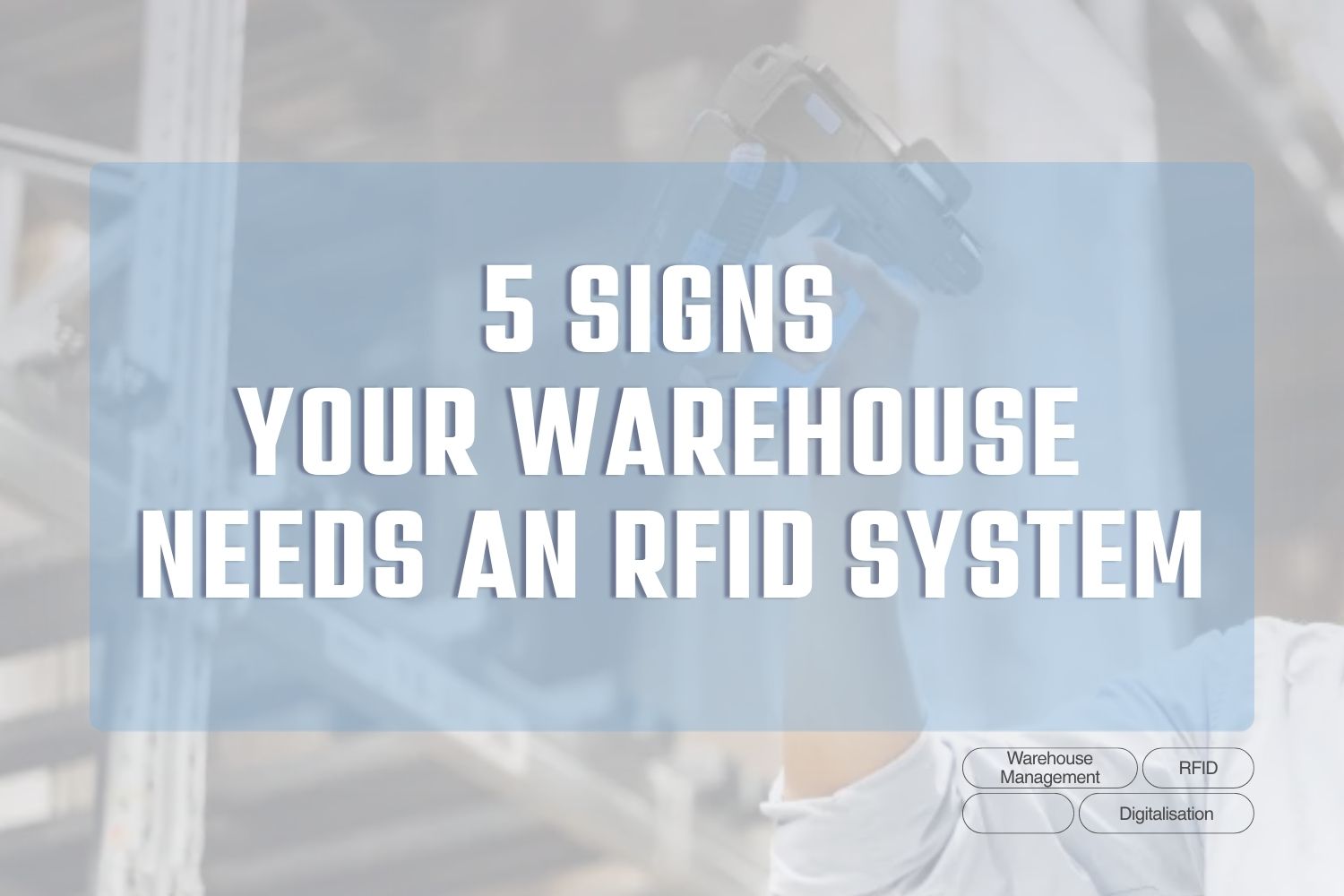 5 Signs Your Warehouse Needs an RFID System