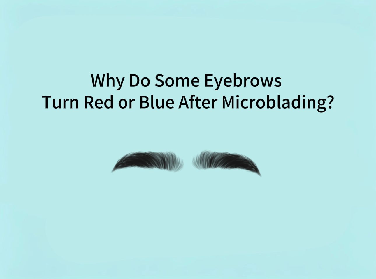 Why Do Some Eyebrows Turn Red or Blue After Microblading?
