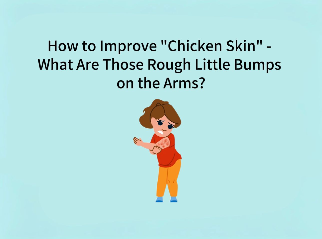 How to Improve “Chicken Skin” — What Are Those Rough Little Bumps on the Arms?