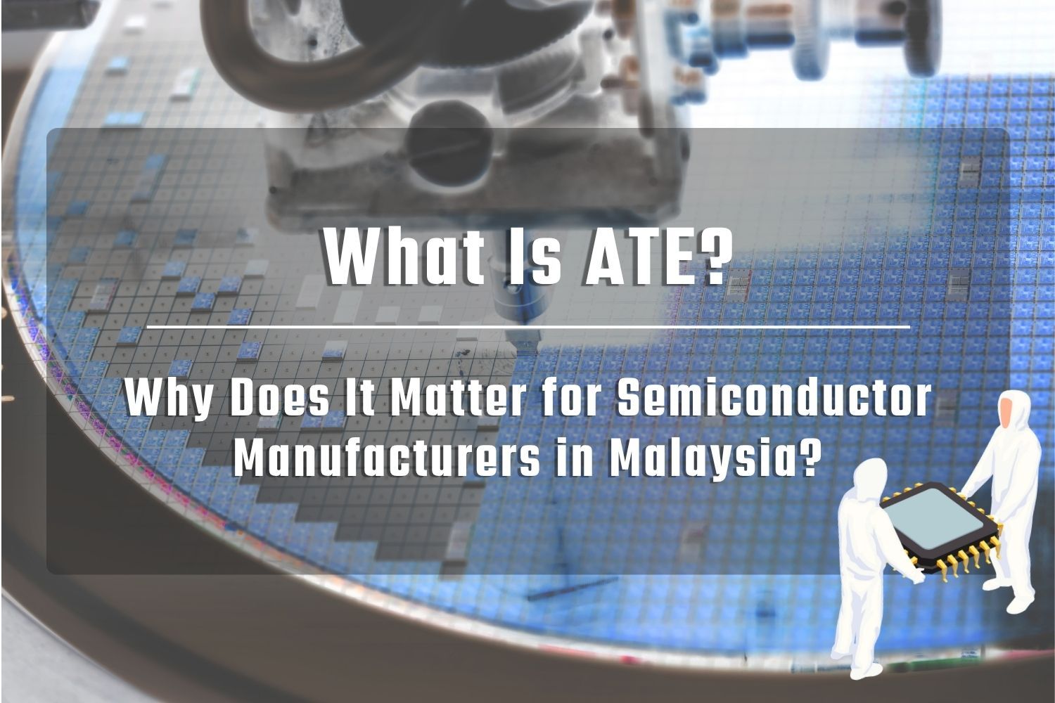 What Is ATE and Why Does It Matter for Semiconductor Manufacturers in Malaysia?