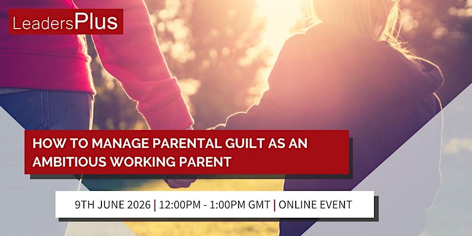 Parental Guilt - How to manage it as an ambitious working parent