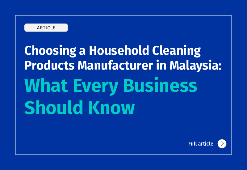 Choosing a Household Cleaning Products Manufacturer in Malaysia: What Every Business Should Know