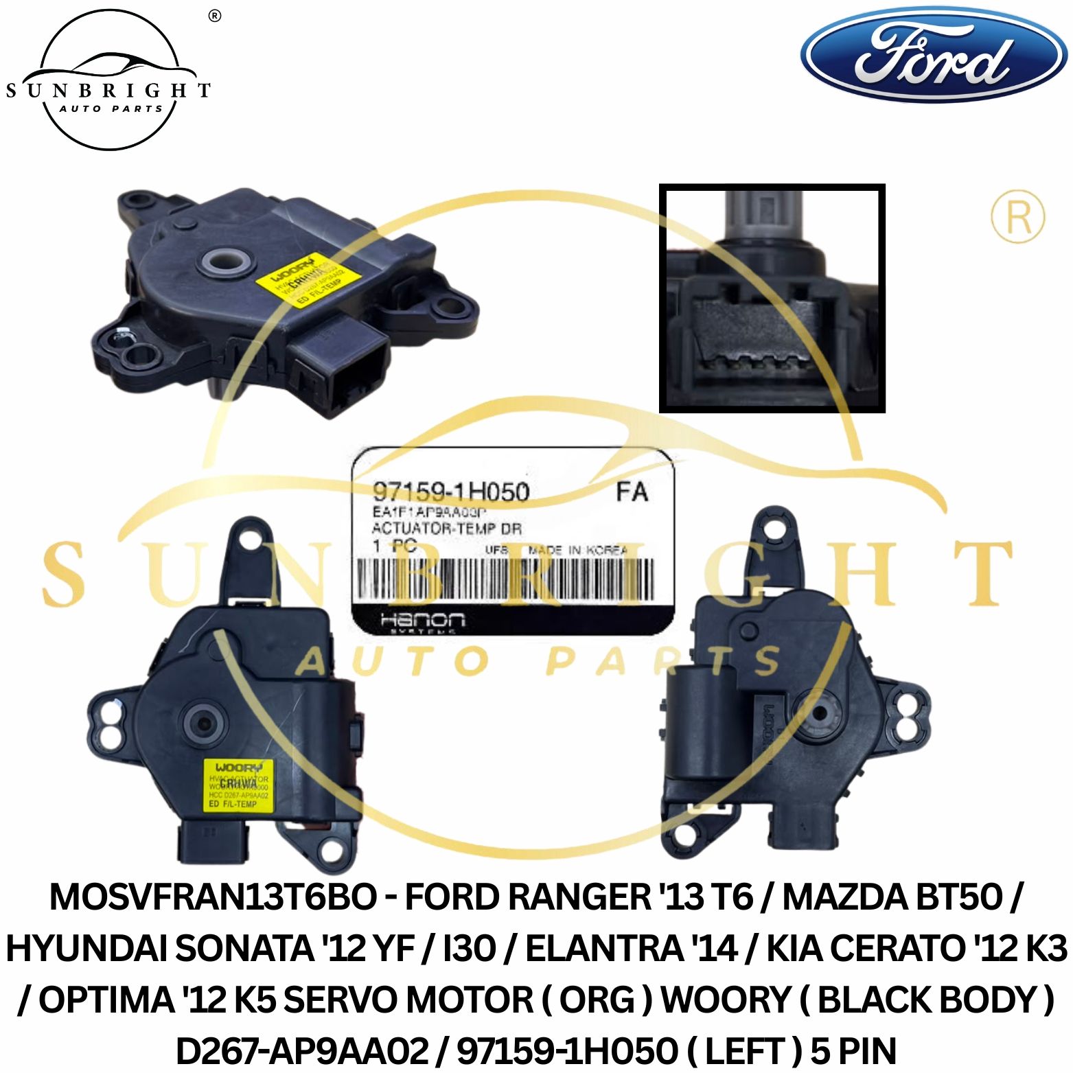 MOSVFRAN13T6BO - FORD RANGER '13 T6 / MAZDA BT50 / HYUNDAI SONATA '12 YF / I30 / ELANTRA '14 / KIA CERATO '12 K3 / OPTIMA '12 K5 SERVO MOTOR ( ORG ) WOORY ( BLACK BODY ) D267-AP9AA02 / 97159-1H050 ( LEFT ) 5 PIN