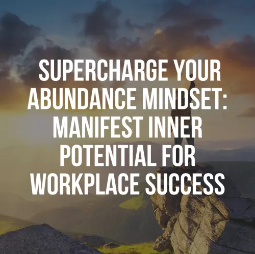 Supercharge Your Abundance Mindset: Manifest Inner Potential For Workplace Success