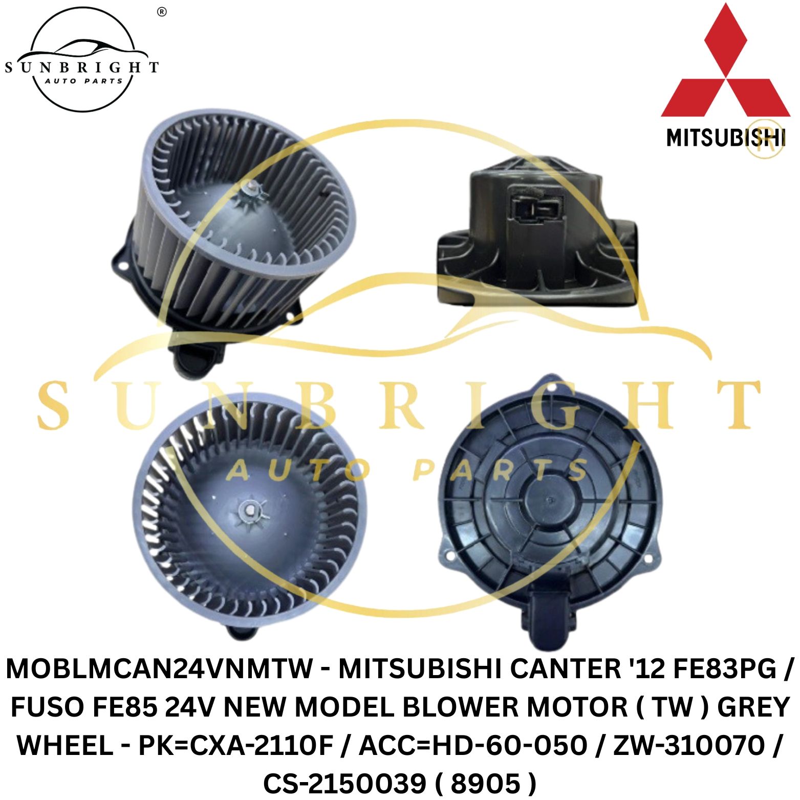MOBLMCAN24VNMTW - MITSUBISHI CANTER '12 FE83PG / FUSO FE85 24V NEW MODEL BLOWER MOTOR ( TW ) GREY WHEEL - PK=CXA-2110F / ACC=HD-60-050 / ZW-310070 / CS-2150039 ( 8905 )
