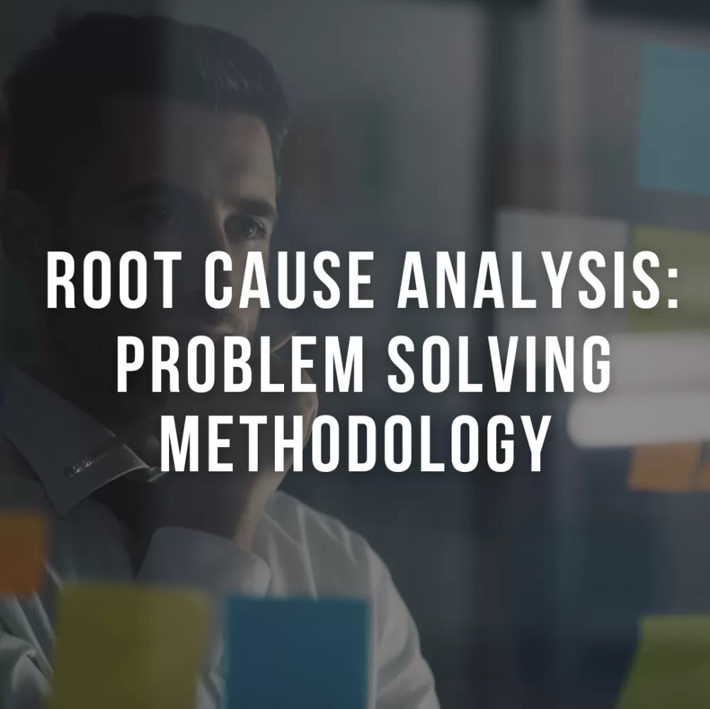 Root Cause Analysis: Problem Solving Methodology