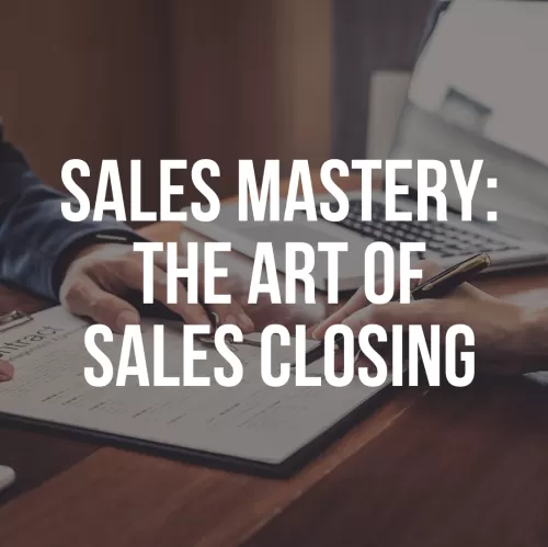 Sales Mastery: The Art of Sales Closing