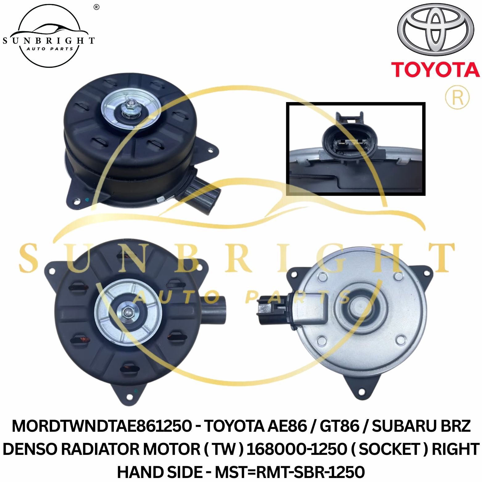 MORDTWNDTAE861250 - TOYOTA AE86 / GT86 / SUBARU BRZ DENSO RADIATOR MOTOR ( TW ) 168000-1250 ( SOCKET ) RIGHT HAND SIDE - MST=RMT-SBR-1250