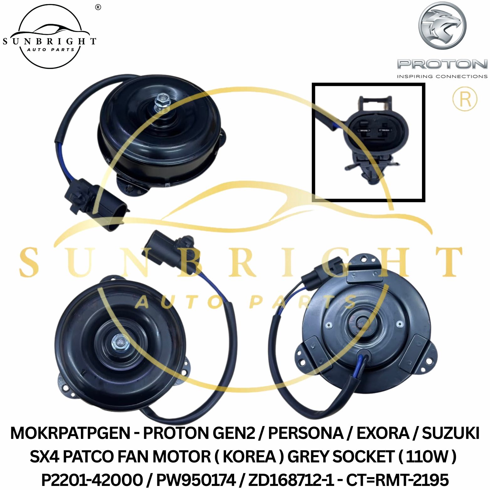 MOKRPATPGEN - PROTON GEN2 / PERSONA / EXORA / SUZUKI SX4 PATCO FAN MOTOR ( KOREA ) GREY SOCKET ( 110W ) P2201-42000 / PW950174 / ZD168712-1 - CT=RMT-2195