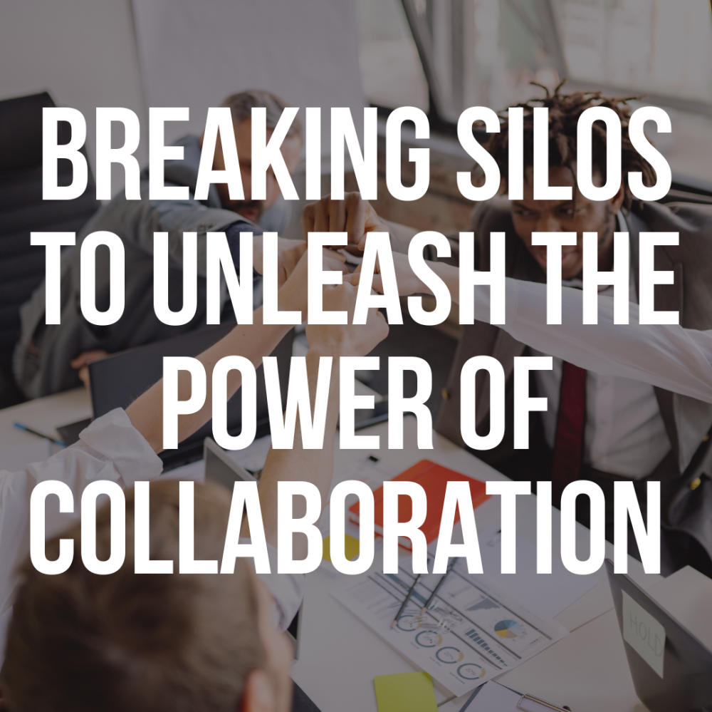 Breaking Silos To Unleash The Power Of Collaboration