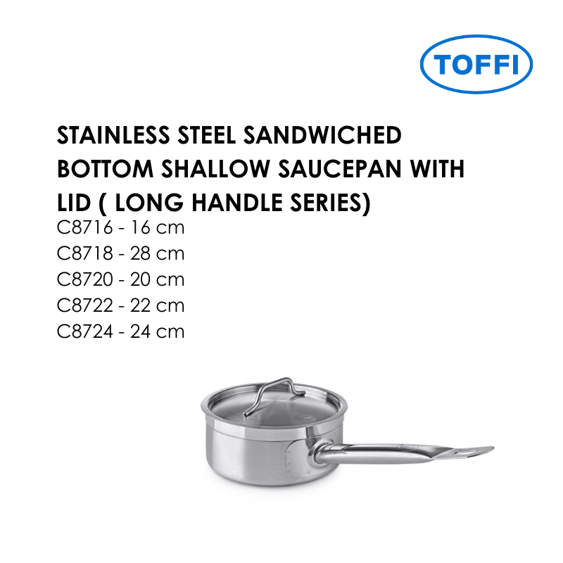 TOFFI C8700 STAINLESS STEEL SANDWICHED BOTTOM SHALLOW SAUCEPAN WITH LID ( LONG HANDLE SERIES) C8716 C8718 C8720 C8722 C8724