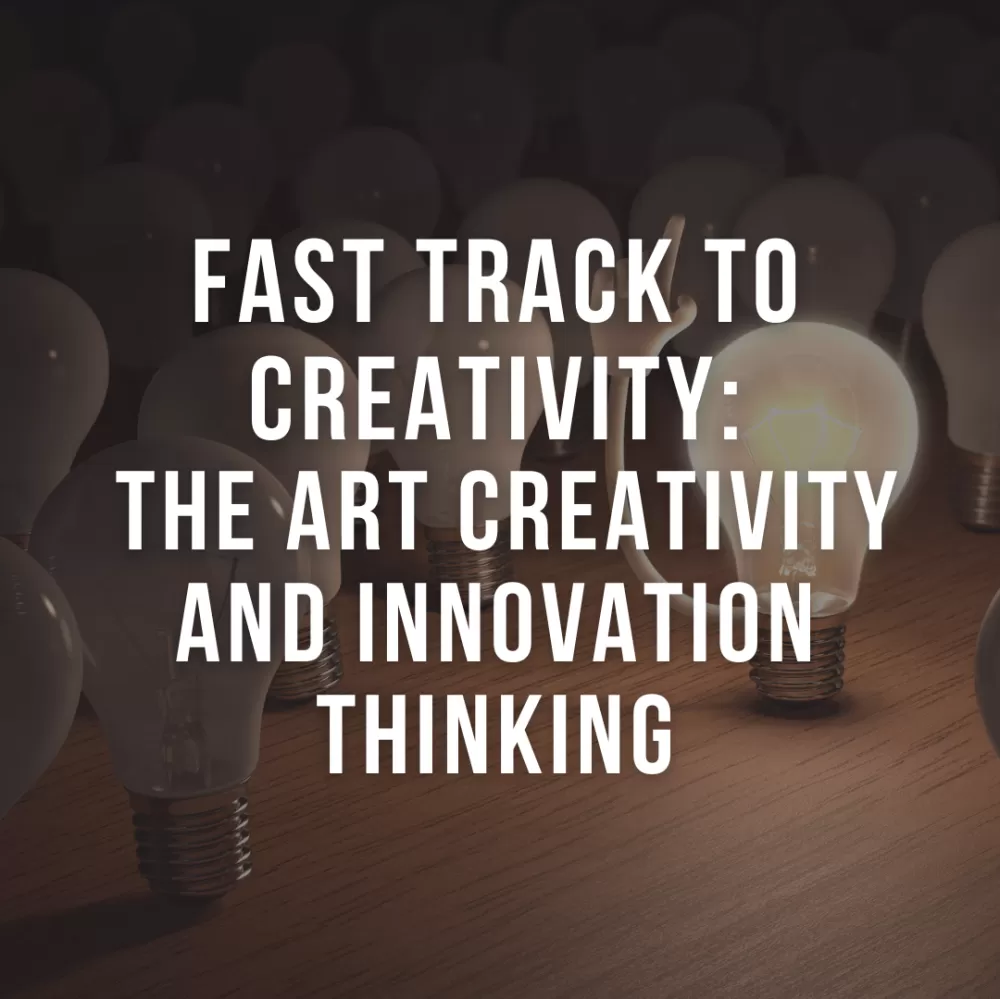 Fast Track to Creativity: The Art Creativity and Innovation Thinking
