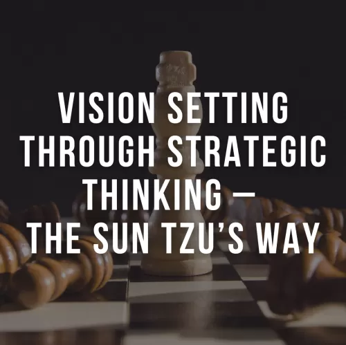Vision Setting Through Strategic Thinking – The Sun Tzu’s Way