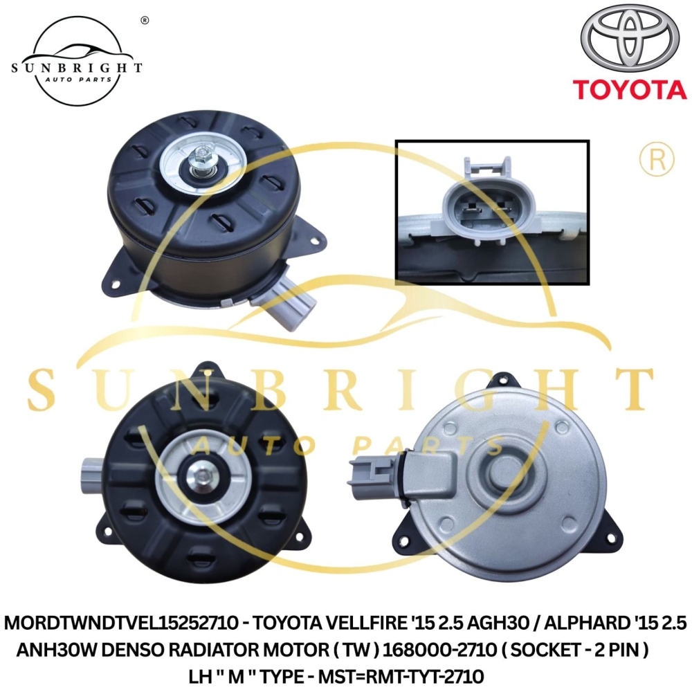 MORDTWNDTVEL15252710 - TOYOTA VELLFIRE '15 2.5 AGH30 / ALPHARD '15 2.5 ANH30W DENSO RADIATOR MOTOR ( TW ) 168000-2710 ( SOCKET - 2 PIN ) LH " M " TYPE - MST=RMT-TYT-2710