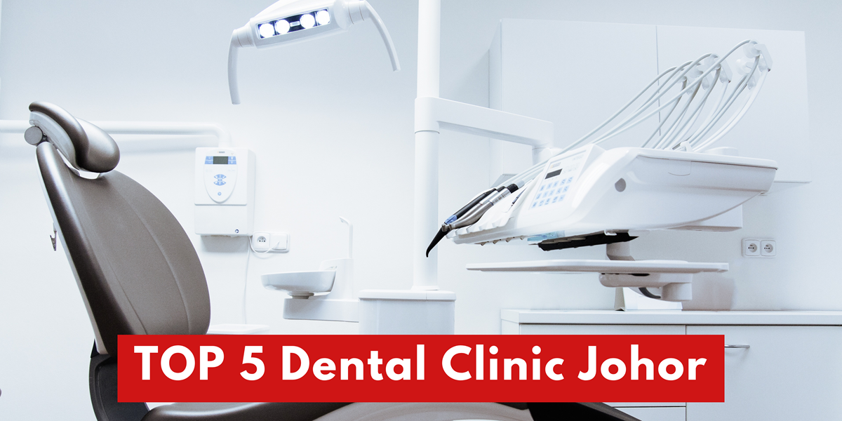 Top 5 Klinik Pergigian Di Johor | Cadangan Penjagaan Gigi Terbaik